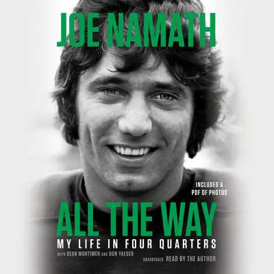 All the Way: My Life in Four Quarters Audibook, by Joe Namath