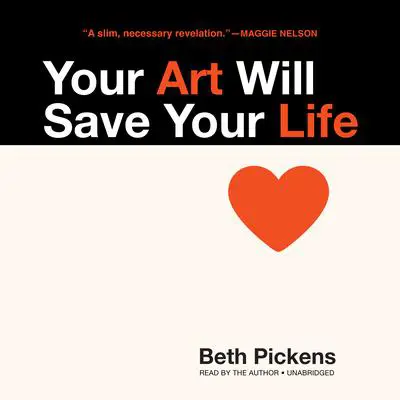 Your Art Will Save Your Life Audibook, by Beth Pickens