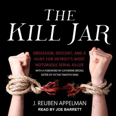 The Kill Jar: Obsession, Descent, and a Hunt for Detroit’s Most Notorious Serial Killer Audibook, by J. Reuben Appelman