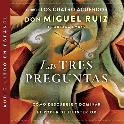 Las tres preguntas: Cómo descubrir y dominar el poder de tu interior Audibook, by Don Miguel Ruiz