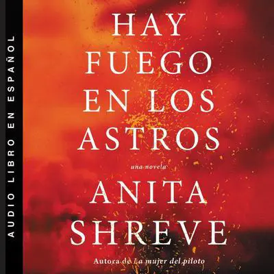 Hay fuego en los astros: Una novela Audibook, by Anita Shreve