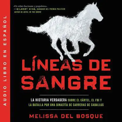 Líneas de sangre: La historia verdadera sobre el cartel, el FBI y la batalla por una dinastía de carreras de caballos Audibook, by Melissa del Bosque