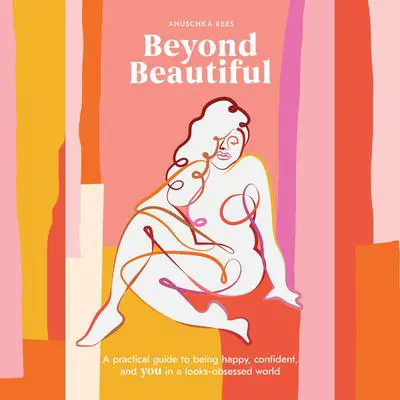 Beyond Beautiful: A Practical Guide to Being Happy, Confident, and You in a Looks-Obsessed World Audibook, by Anuschka Rees