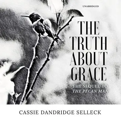 The Truth about Grace: A Sequel to The Pecan Man Audibook, by Cassie Dandridge Selleck