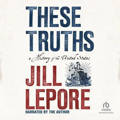 These Truths: A History of the United States Audibook, by Jill Lepore
