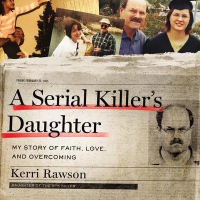 A Serial Killer’s Daughter: My Story of Faith, Love, and Overcoming Audibook, by Kerri Rawson