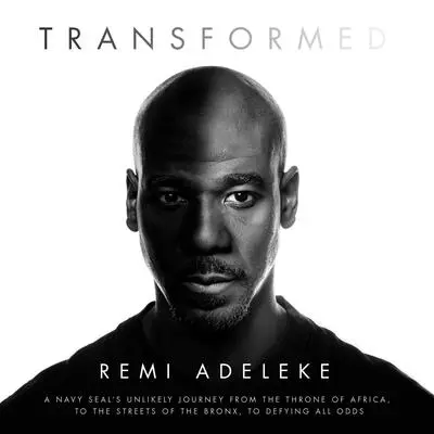 Transformed: A Navy SEAL's Unlikely Journey from the Throne of Africa, to the Streets of the Bronx, to Defying All Odds Audibook, by Remi Adeleke