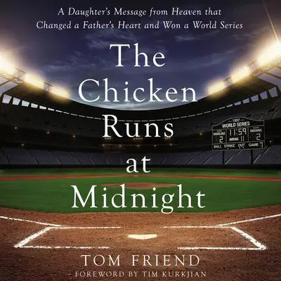 The Chicken Runs at Midnight: A Daughter’s Message from Heaven That Changed a Father’s Heart and Won a World Series Audibook, by Tom Friend