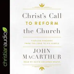 Christ's Call to Reform the Church: Timeless Demands From the Lord to His People Audibook, by John MacArthur