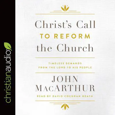 Christ's Call to Reform the Church: Timeless Demands From the Lord to His People Audibook, by John MacArthur
