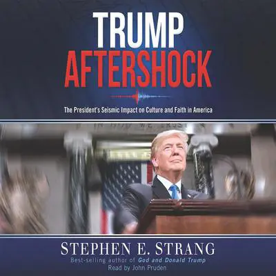 Trump Aftershock: The President's Seismic Impact on Culture and Faith in America Audibook, by Stephen E. Strang
