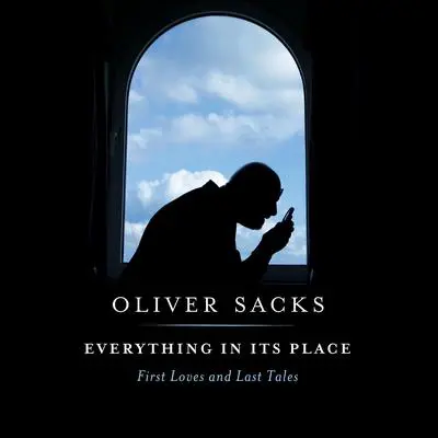Everything in Its Place: First Loves and Last Tales Audibook, by Oliver Sacks