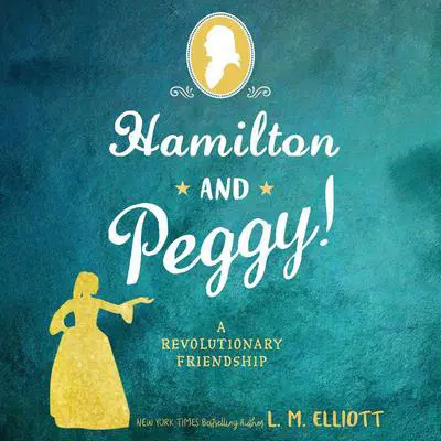 Hamilton and Peggy!: A Revolutionary Friendship Audibook, by L. M. Elliott