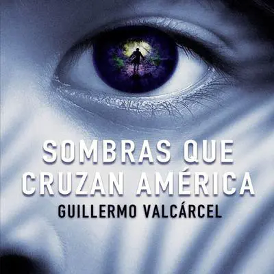 Sombras que cruzan America Audibook, by Guillermo Valcárcel