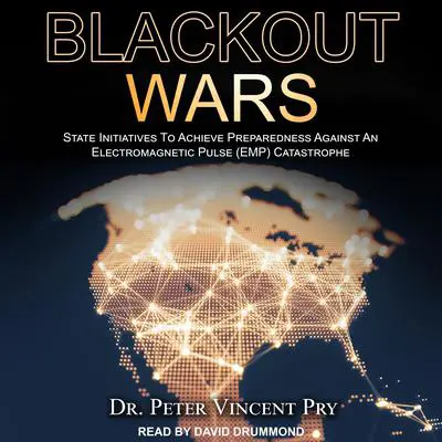 Blackout Wars: State Initiatives To Achieve Preparedness Against An Electromagnetic Pulse (EMP) Catastrophe Audibook, by Peter Vincent Pry