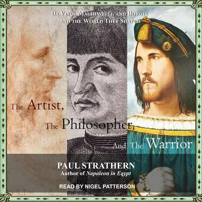 The Artist, the Philosopher, and the Warrior: Da Vinci, Machiavelli, and Borgia and the World They Shaped Audibook, by Paul Strathern