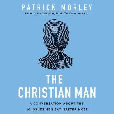The Christian Man: A Conversation About the 10 Issues Men Say Matter Most Audibook, by Patrick Morley