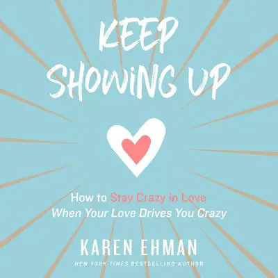 Keep Showing Up: How to Stay Crazy in Love When Your Love Drives You Crazy Audibook, by Karen Ehman