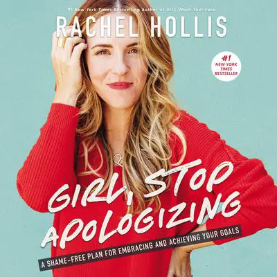Girl, Stop Apologizing: A Shame-Free Plan for Embracing and Achieving Your Goals Audibook, by Rachel Hollis