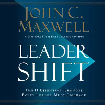 Leadershift: The 11 Essential Changes Every Leader Must Embrace Audibook, by John C. Maxwell
