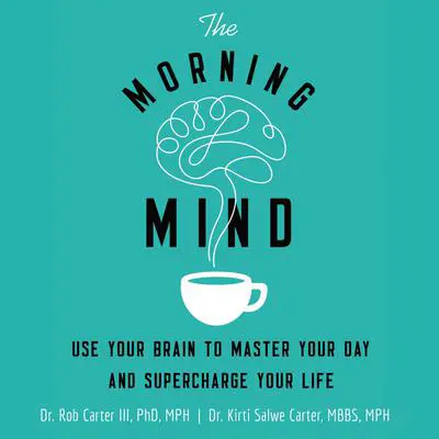 The Morning Mind: Use Your Brain to Master Your Day and Supercharge Your Life Audibook, by Rob Carter