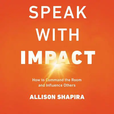 Speak with Impact: How to Command the Room and Influence Others Audibook, by Allison Shapira