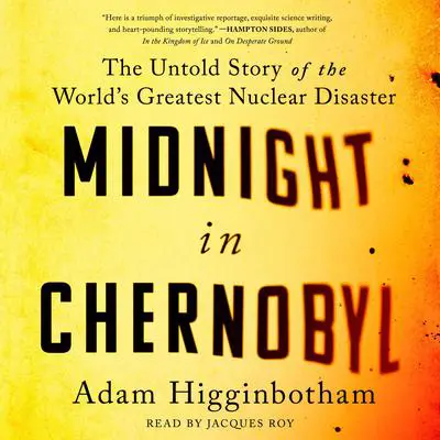 Midnight in Chernobyl: The Story of the World's Greatest Nuclear Disaster Audibook, by Adam Higginbotham
