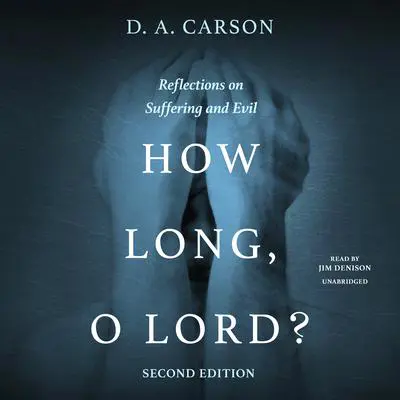 How Long, O Lord? Second Edition: Reflections on Suffering and Evil Audibook, by D. A. Carson