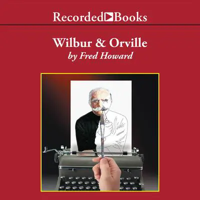 Wilbur and Orville: A Biography of the Wright Brothers Audibook, by Fred Howard