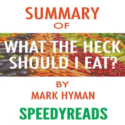 Summary of Food: What the Heck Should I Eat? : The No-Nonsense Guide to Achieving Optimal Weight and Lifelong Health by Mark Hyman Audibook, by SpeedyReads 