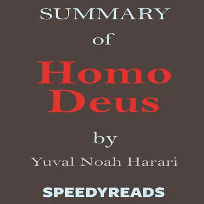 Summary of Homo Deus: A Brief History of Tomorrow by Yuval Noah Harari—Finish Entire Book in Fifteen Minutes Audibook, by SpeedyReads 
