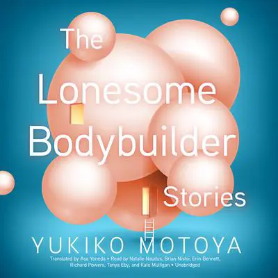 The Lonesome Bodybuilder: Stories Audibook, by Yukiko Motoya