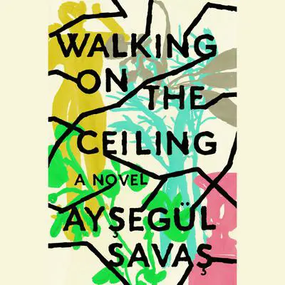 Walking on the Ceiling: A Novel Audibook, by Aysegül Savas