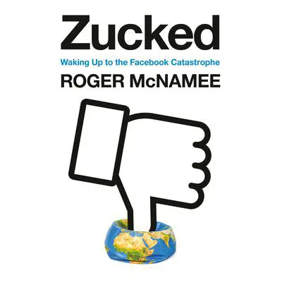 Zucked: Waking Up to the Facebook Catastrophe Audibook, by Roger McNamee