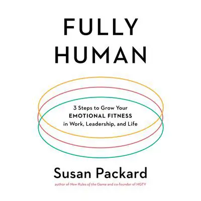Fully Human: 3 Steps to Grow Your Emotional Fitness in Work, Leadership, and Life Audibook, by Susan Packard
