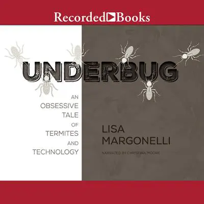 Underbug: An Obsessive Tale of Termites and Technology Audibook, by Lisa Margonelli