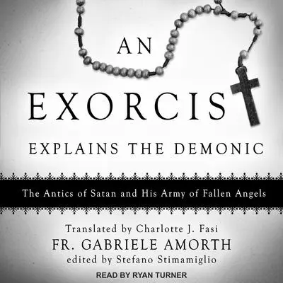 An Exorcist Explains the Demonic: The Antics of Satan and His Army of Fallen Angels Audibook, by Fr. Gabriele Amorth