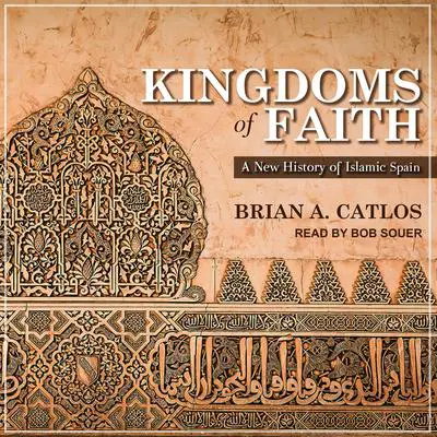 Kingdoms of Faith: A New History of Islamic Spain Audibook, by Brian A. Catlos