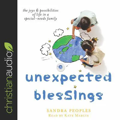 Unexpected Blessings: The Joys & Possibilities of Life in a Special-Needs Family Audibook, by Sandra Peoples