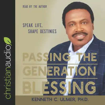 Passing the Generation Blessing: Speak Life, Shape Destinies Audibook, by Bishop Kenneth C. Ulmer