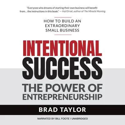 Intentional Success: The Power of Entrepreneurship-How to Build an Extraordinary Small Business Audibook, by Brad Taylor