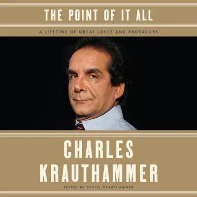 The Point of It All: A Lifetime of Great Loves and Endeavors Audibook, by Charles Krauthammer