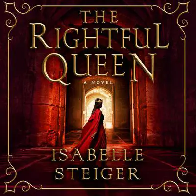 The Rightful Queen: A Novel Audibook, by Isabelle Steiger