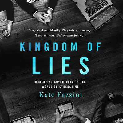 Kingdom of Lies: Unnerving Adventures in the World of Cybercrime Audibook, by Kate Fazzini