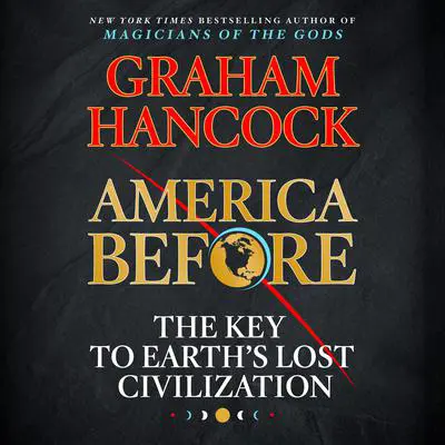 America Before: The Key to Earth's Lost Civilization Audibook, by Graham Hancock
