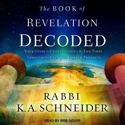 The Book of Revelation Decoded: Your Guide to Understanding the End Times Through the Eyes of the Hebrew Prophets Audibook, by Rabbi K. A. Schneider