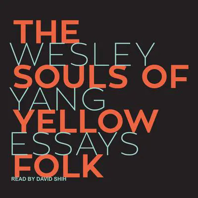 The Souls of Yellow Folk: Essays Audibook, by Wesley Yang