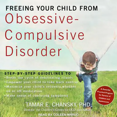 Freeing Your Child from Obsessive-Compulsive Disorder: A Powerful, Practical Program for Parents of Children and Adolescents Audibook, by Tamar E. Chansky
