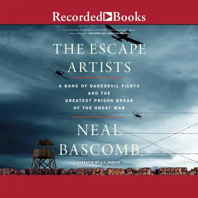 The Escape Artists: A Band of Daredevil Pilots and the Greatest Prison Break of the Great War Audibook, by Neal Bascomb