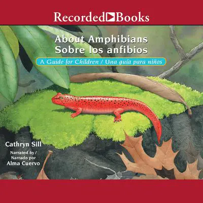 About Amphibians/Sobre Los Anfibios: A Guide for Children/Una Guida Para Ninos Audibook, by Cathryn Sill
